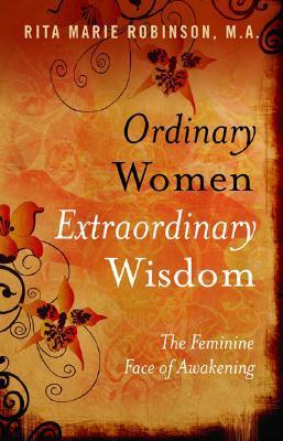 Ordinary Women, Extraordinary Wisdom: The Feminine Face of Awakening by