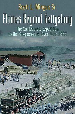 Flames Beyond Gettysburg: The Confederate Expedition to the Susquehanna River, June 1863