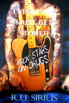 Everybody Must Get Stoned: Rock Stars on Drugs by R.U. Sirius | Goodreads