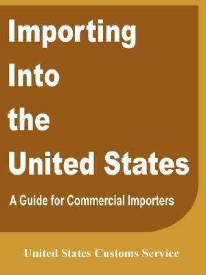 Importing Into the United States: A Guide for Commercial Importers by U ...