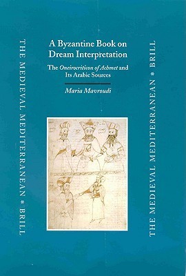 A Byzantine Book on Dream Interpretation: The Oneirocriticon of Achmet and Its Arabic Sources (Medieval Mediterranean) (English, Ancient Greek and Arabic Edition)