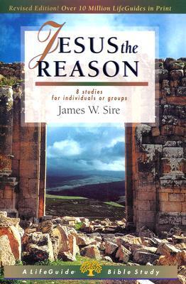 Jesus the Reason (LifeGuide Bible Studies) by James W. Sire | Goodreads