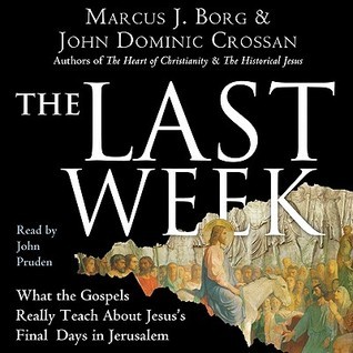 The Last Week: What the Gospels Really Teach About Jesus's Final Days in Jerusalem