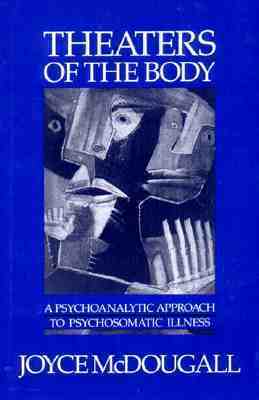 Theaters Of The Body: A Psychoanalytic Approach to Psychosomatic Illness