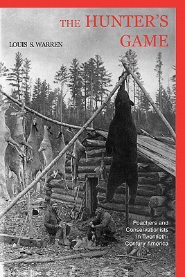 The Hunter's Game: Poachers and Conservationists in Twentieth-Century America