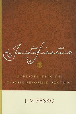 Justification: Understanding the Classic Reformed Doctrine