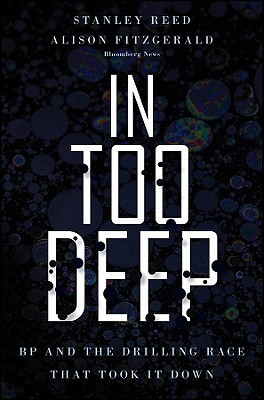 In Too Deep In Too Deep: BP and the Drilling Race That Took it Down by Stanley Reed ...