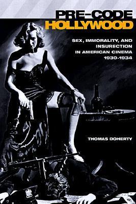 Pre-Code Hollywood: Sex, Immorality, and Insurrection in American Cinema; 1930-1934