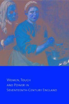 Common Bodies: Women, Touch and Power in 17th-Century England