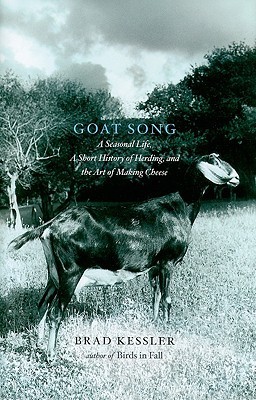Goat Song: A Seasonal Life, A Short History of Herding, and the Art of Making Cheese