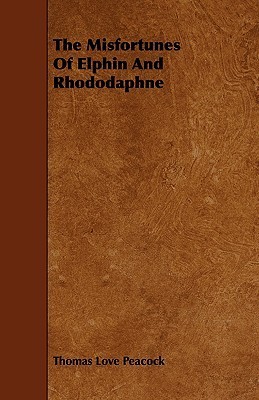 The Misfortunes of Elphin and Rhododaphne by Thomas Love Peacock