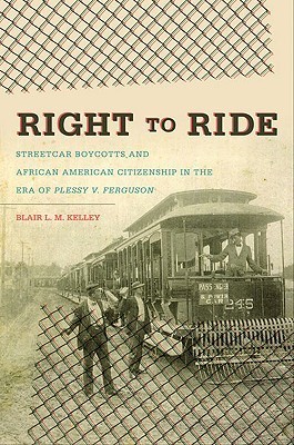 Right to Ride: Streetcar Boycotts and African American Citizenship in the Era of Plessy v. Ferguson