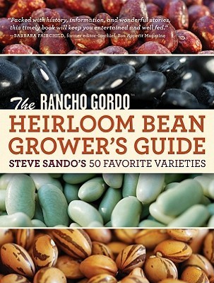 The Rancho Gordo Heirloom Bean Grower's Guide: Steve Sando's 50 Favorite Varieties