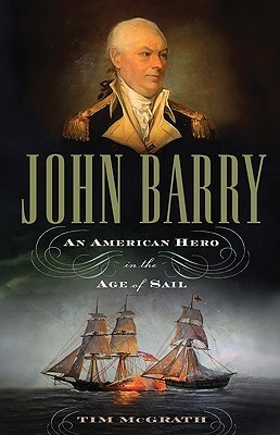 John Barry: An American Hero in the Age of Sail by Tim McGrath | Goodreads