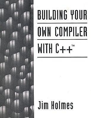 Building Your Own Compiler With C++ by Jim Holmes | Goodreads