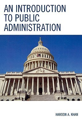 An Introduction to Public Administration by Haroon A. Khan | Goodreads