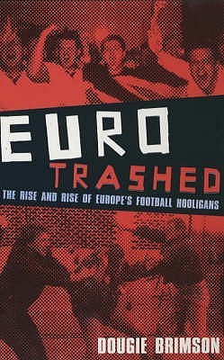 Eurotrashed : The Rise and Rise of Europe's Football Hooligans cover