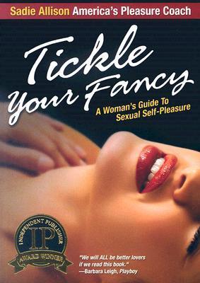 Tickle Your Fancy: A Womans Guide to Sexual Self-Pleasure