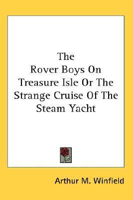 The Rover Boys On Treasure Isle Or The Strange Cruise Of The Steam Yacht book cover