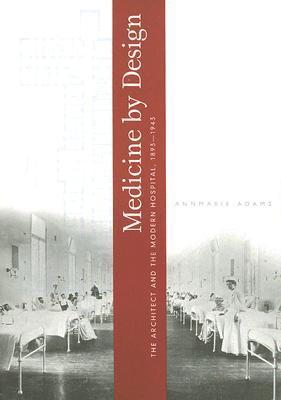 Medicine by Design: The Architect and the Modern Hospital, 1893-1943 by ...