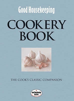 Good Housekeeping Cookery Book: The Cook's Classic Companion