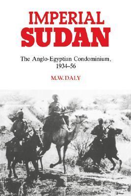 Imperial Sudan The Anglo Egyptian Condominium 1934 1956 By M W Daly Imperial Sudan The Anglo Egyptian Condominium 1934 1956 By M W Daly