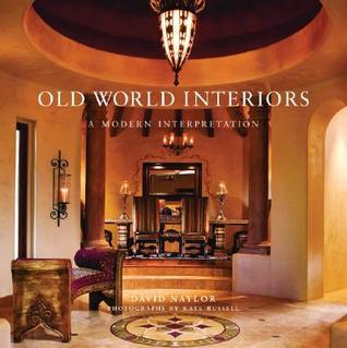 Old World Interiors: A Modern Interpretation by David Naylor | Goodreads