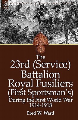 The 23rd (Service) Battalion Royal Fusiliers (First Sportsman's) During ...