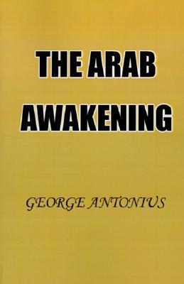 The Arab Awakening: The Story of the Arab National Movement