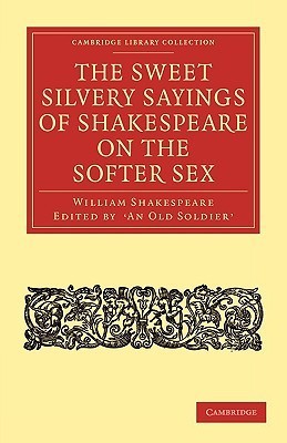 The Sweet Silvery Sayings of Shakespeare on the Softer Sex by William