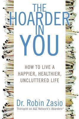 The Hoarder in You: How to Live a Happier, Healthier, Uncluttered Life