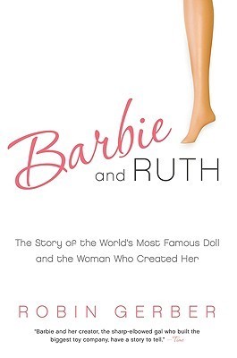 Barbie and Ruth: The Story of the World's Most Famous Doll and the Woman Who Created Her―Discover the True Account of Ruth Handler and the Ever-Iconic Barbie
