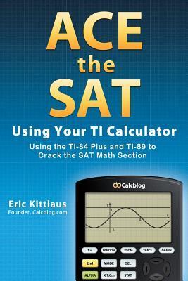Ace the Sat Using Your Ti Calculator: Using the Ti-84 Plus and Ti-89 to ...