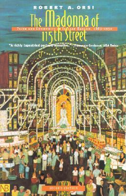 The Madonna of 115th Street: Faith and Community in Italian Harlem, 1880-1950