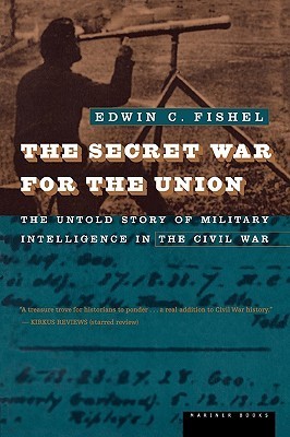 The Secret War For The Union: The Untold Story of Military Intelligence in the Civil War
