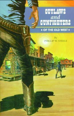 Outlaws and Gunfighters of the Old West by Phillip W. Steele | Goodreads