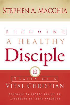 Becoming a Healthy Disciple: Ten Traits of a Vital Christian by Stephen ...