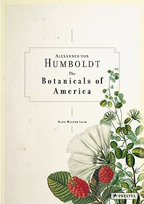 Alexander von Humboldt and the Botanical Exploration of the Americas by ...