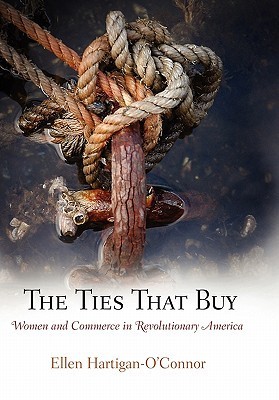 The Ties That Buy: Women and Commerce in Revolutionary America
