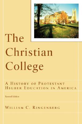 Christian College, The: A History of Protestant Higher Education in ...
