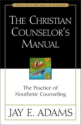 The Christian Counselor's Manual: The Practice of Nouthetic Counseling