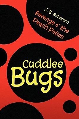 Cuddlee Bugs: Revenge o' the Peach Potion by J.B. Roberson | Goodreads