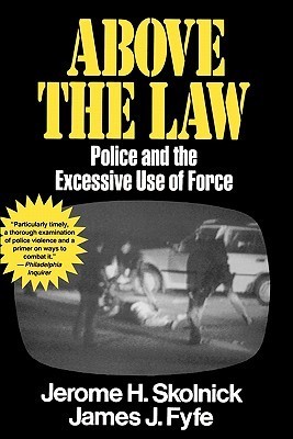 Above the Law Police and the Excessive Use of Force by Jerome H ...
