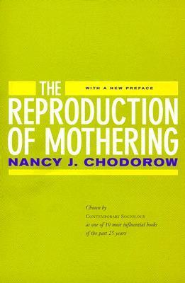 The Reproduction of Mothering: Psychoanalysis and the Sociology of Gender