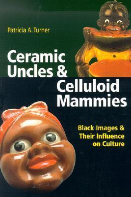 Ceramic Uncles and Celluloid Mammies: Black Images and Their Influence on Culture