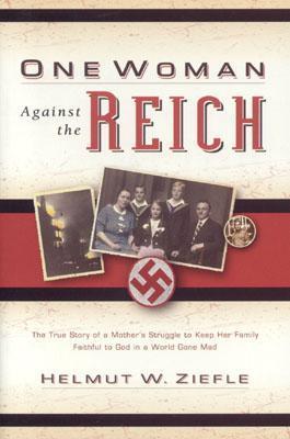 One Woman Against the Reich: The True Story of a Mother's Struggle to Keep Her Family Faithful to God in a World Gone Mad