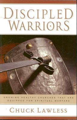 Discipled Warriors: Growing Healthy Churches That Are Equipped for Spiritual Warfare