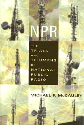 NPR: The Trials and Triumphs of National Public Radio by Michael P ...