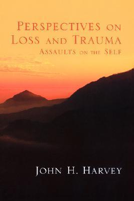 Perspectives on Loss and Trauma: Assaults on the Self by John H. Harvey ...