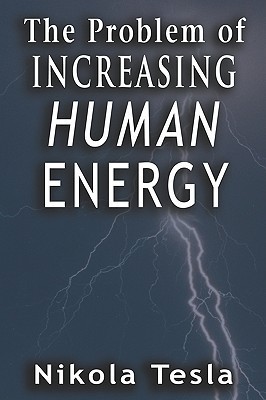 The Problem of Increasing Human Energy by Nikola Tesla | Goodreads